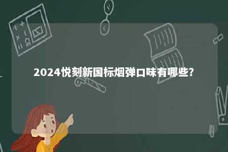 2024悦刻新国标烟弹口味有哪些�？ 